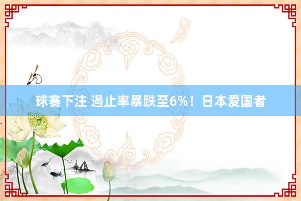 球赛下注 遏止率暴跌至6%！日本爱国者