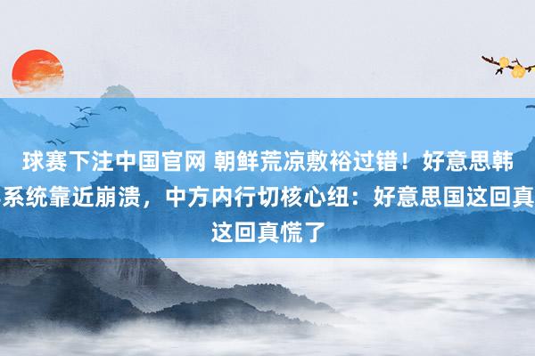 球赛下注中国官网 朝鲜荒凉敷裕过错！好意思韩反导系统靠近崩溃，中方内行切核心纽：好意思国这回真慌了