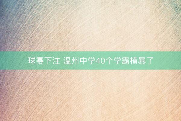 球赛下注 温州中学40个学霸横暴了